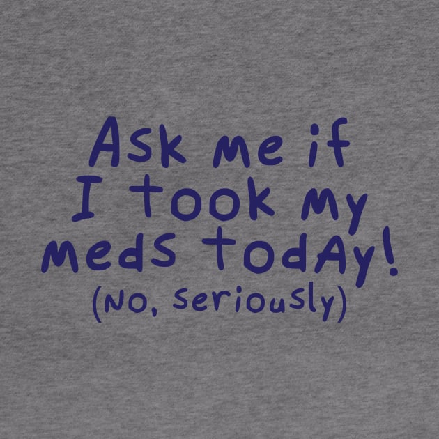 Ask me if I took my meds today. by Catlore